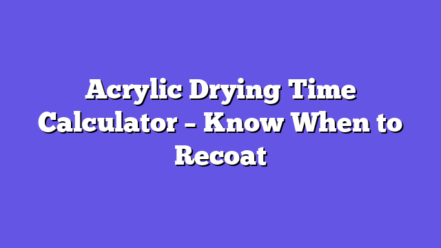 Acrylic Drying Time Calculator – Know When to Recoat