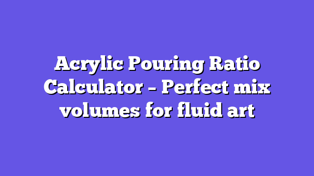 Acrylic Pouring Ratio Calculator – Perfect mix volumes for fluid art