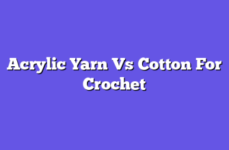 Acrylic Yarn Vs Cotton For Crochet