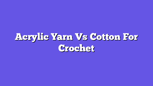 Acrylic Yarn Vs Cotton For Crochet