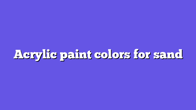 Acrylic paint colors for sand