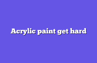 Acrylic paint get hard