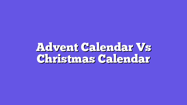 Advent Calendar Vs Christmas Calendar