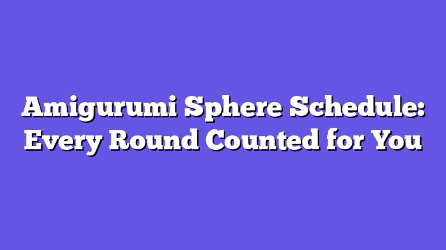 Amigurumi Sphere Schedule: Every Round Counted for You