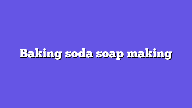 Baking soda soap making