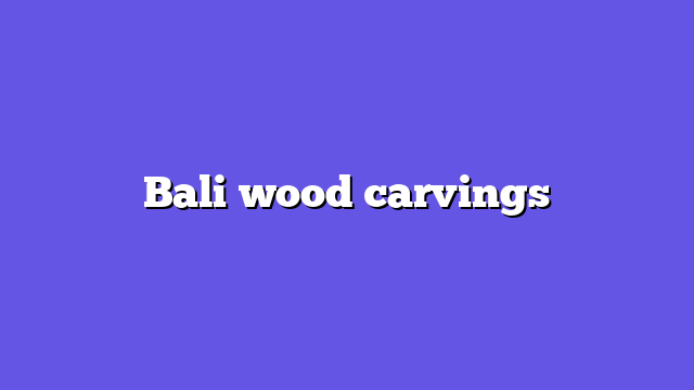 Bali wood carvings