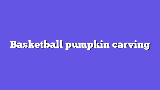 Basketball pumpkin carving
