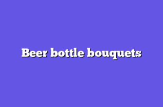Beer bottle bouquets