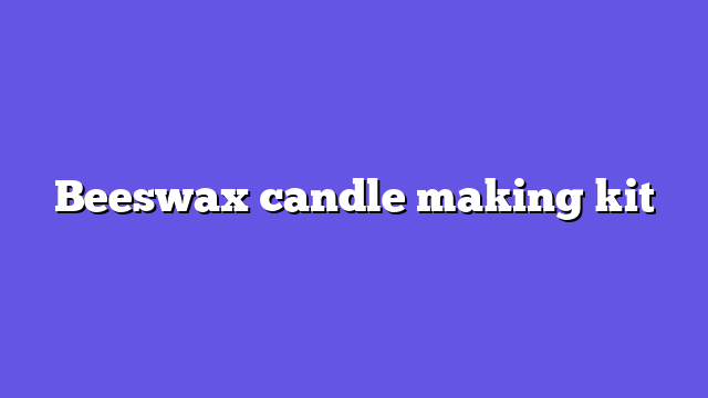 Beeswax candle making kit