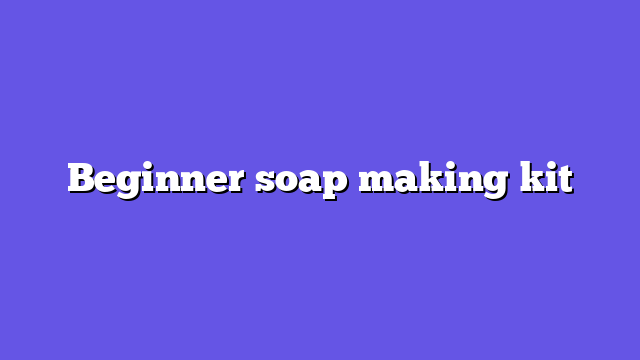 Beginner soap making kit