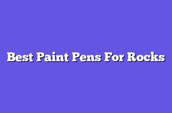 Best Paint Pens For Rocks