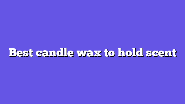 Best candle wax to hold scent