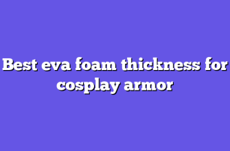 Best eva foam thickness for cosplay armor
