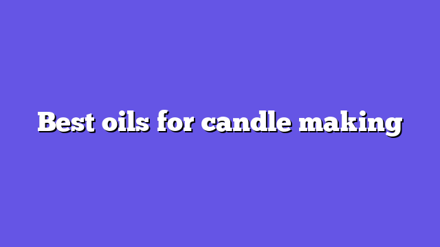 Best oils for candle making