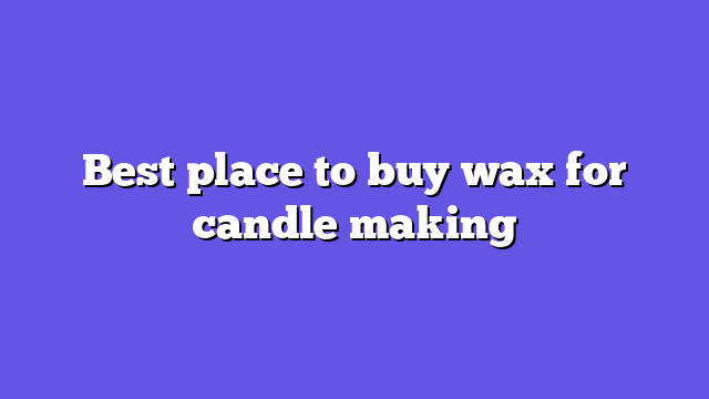 Best place to buy wax for candle making