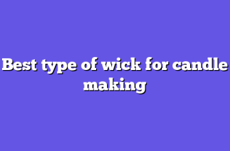 Best type of wick for candle making
