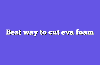 Best way to cut eva foam