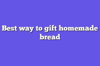 Best way to gift homemade bread