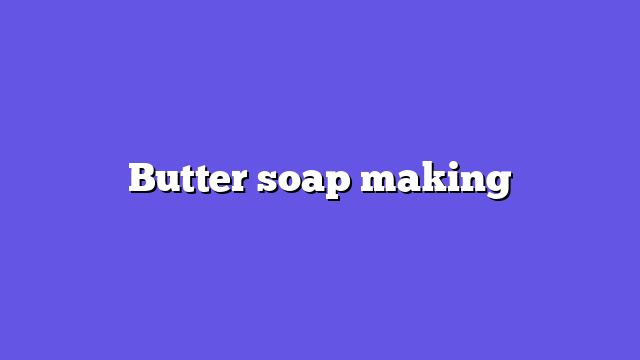 Butter soap making