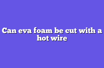 Can eva foam be cut with a hot wire