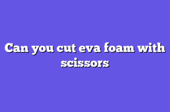 Can you cut eva foam with scissors
