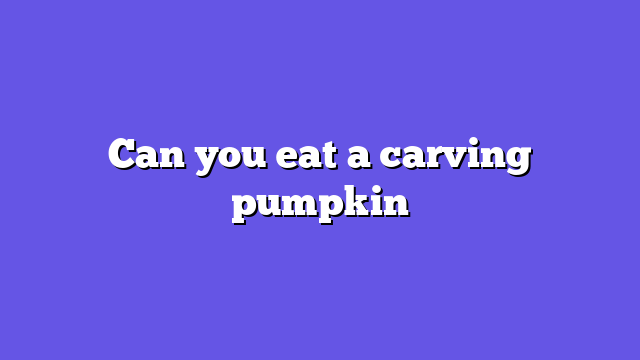 Can you eat a carving pumpkin