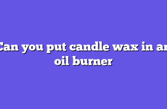 Can you put candle wax in an oil burner