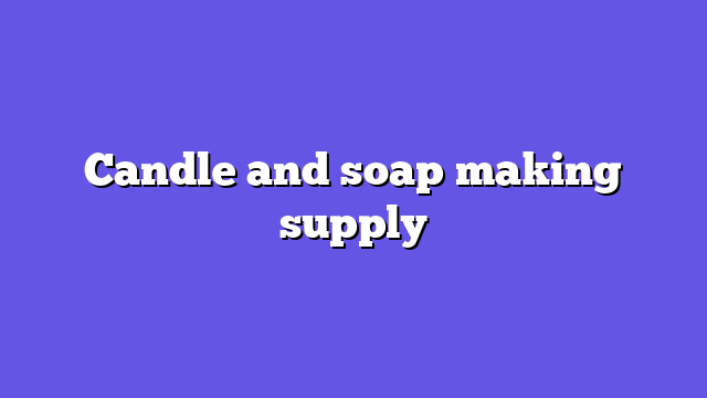 Candle and soap making supply