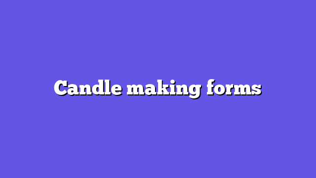 Candle making forms