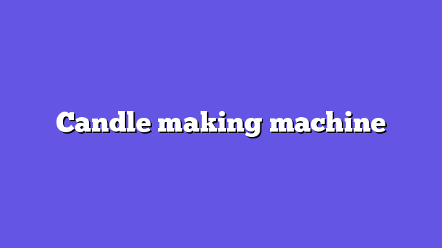 Candle making machine