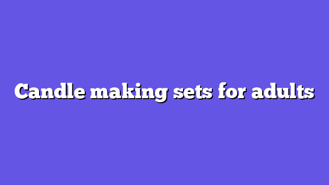 Candle making sets for adults