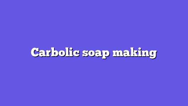 Carbolic soap making