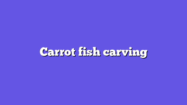 Carrot fish carving