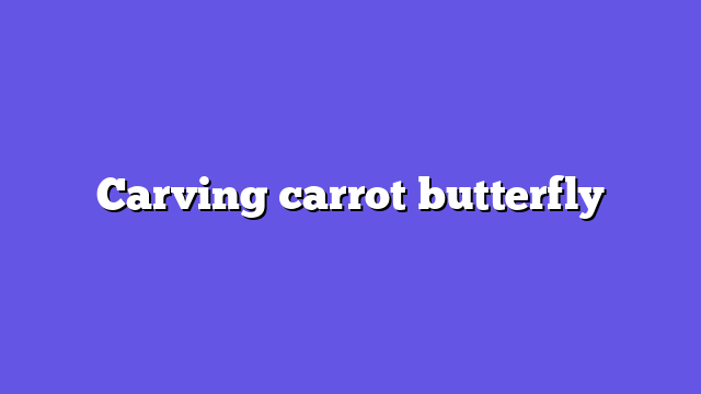 Carving carrot butterfly
