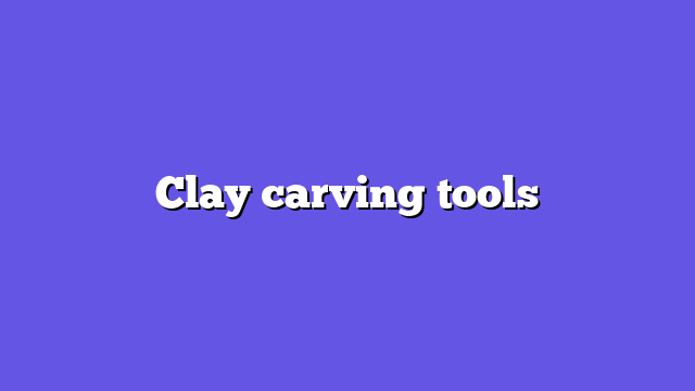 Clay carving tools