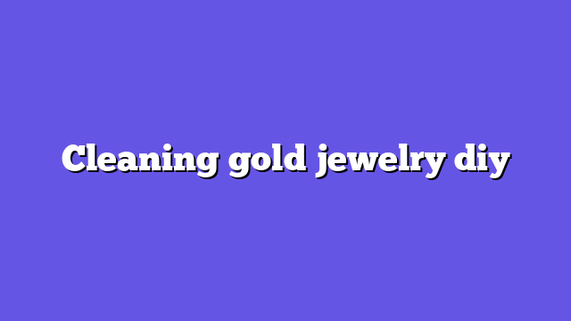 Cleaning gold jewelry diy