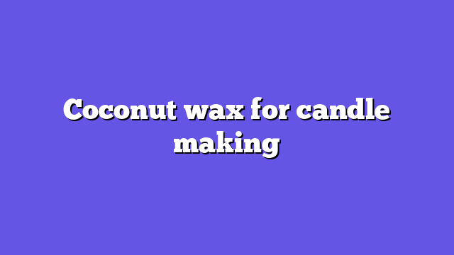 Coconut wax for candle making