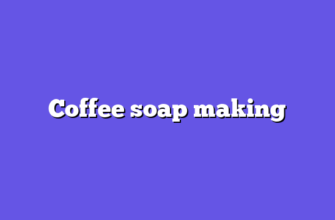 Coffee soap making