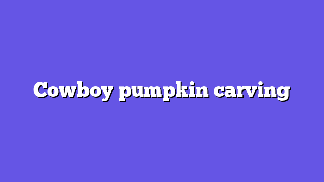 Cowboy pumpkin carving