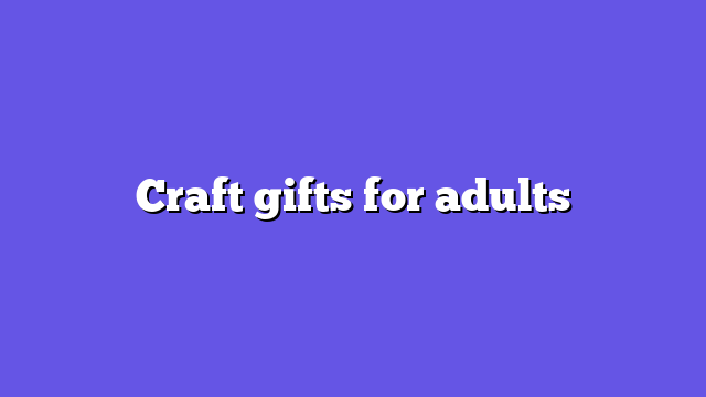 Craft gifts for adults