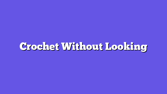 Crochet Without Looking