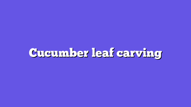 Cucumber leaf carving