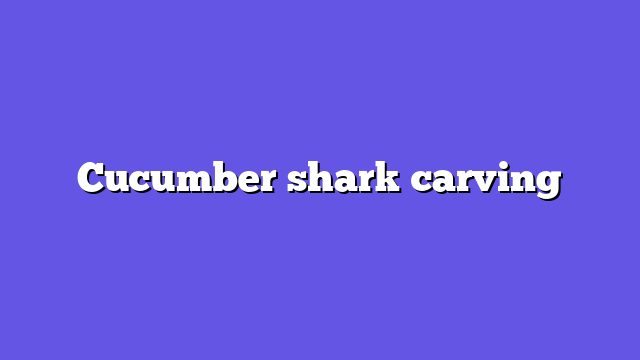 Cucumber shark carving
