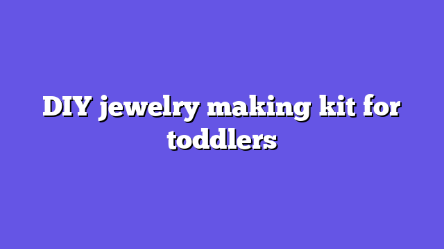 DIY jewelry making kit for toddlers