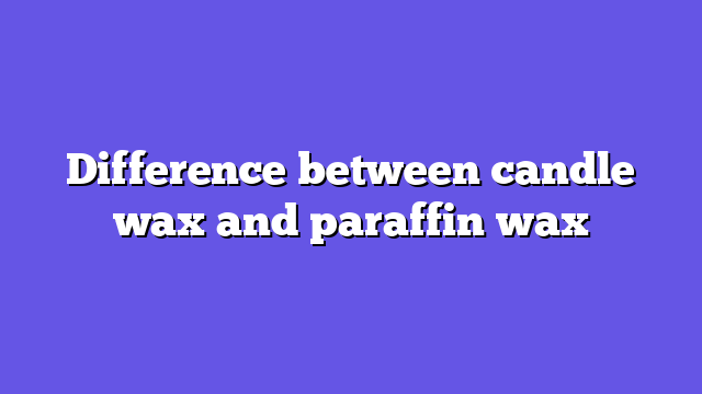 Difference between candle wax and paraffin wax
