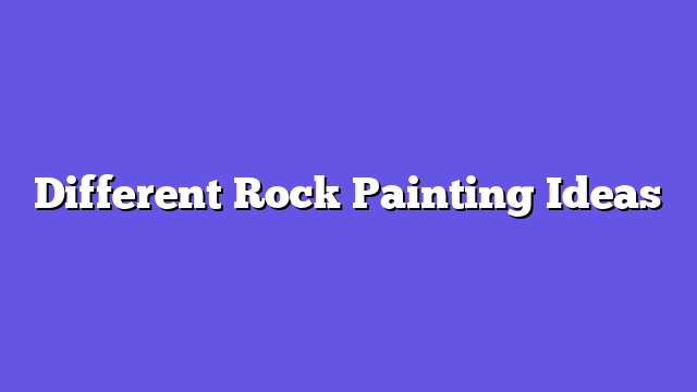 Different Rock Painting Ideas