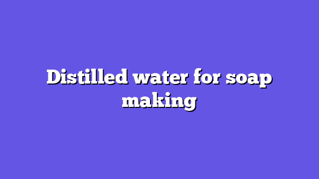 Distilled water for soap making