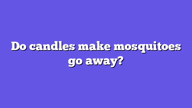 Do candles make mosquitoes go away?