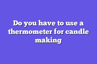 Do you have to use a thermometer for candle making
