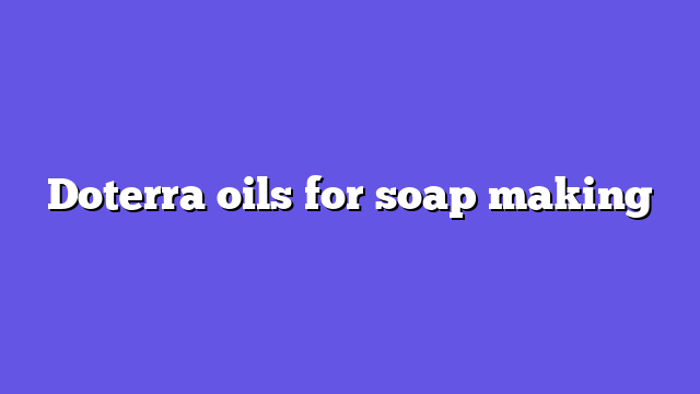 Doterra oils for soap making